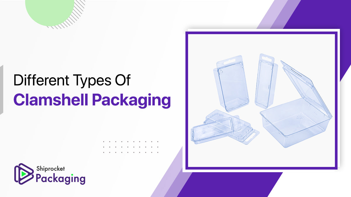 Types of Clamshell Packaging SHIPROCKET PRIVATE LIMITED